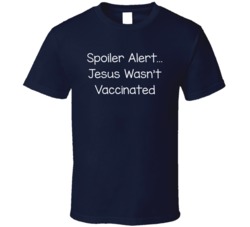 Spoiler Alert Jesus Wasn't Vaccinated Anti-vaxxer T Shirt