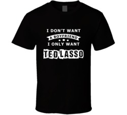 I Want Ted Lasso Boyfriend T Shirt
