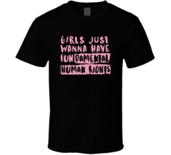 Girls Just Wanna Have Fun Damental Rights T Shirt