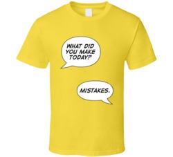 What Did You Make Today Funny Mistakes T Shirt