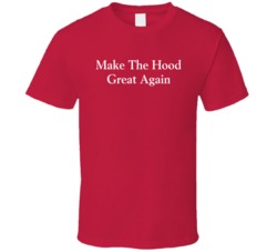 Make The Hood Great Again Funny T Shirt