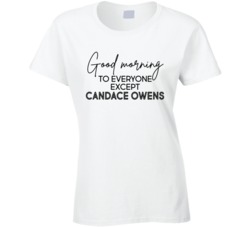 Good Morning To Everyone Except Candace Owens Ladies T Shirt