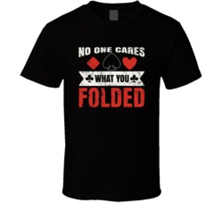 No One Cares What You Folded Poker T Shirt