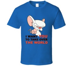 I Want You To Take Over The World Pinky And The Brain T Shirt