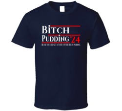 Bitch Pudding President 2024 Blam You All Get A Taste Of The Bitch Pud