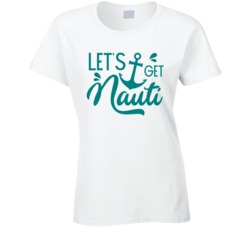 Let's Get Nauti Funny Cute Nautical Themed Ladies T Shirt