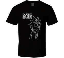 Rick And Morty Sorry But Your Opinion Means Very Little To Me T Shirt