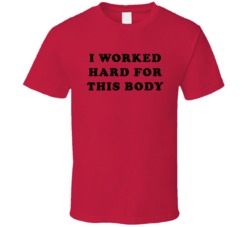 I Worked Hard For This Body Playboy Buddy Rose Wrestling Fan T Shirt