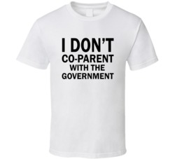I Don&acirc;t Co Parent With The Government T Shirt