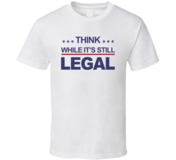 Think While It's Still Legal Protest T Shirt