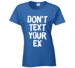 Don't Text Your Ex Ladies T Shirt