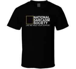 National Sarcasm Society Like We Need You Support T Shirt