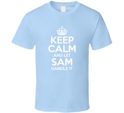 Keep Calm And Let Sam Handle It Somebody Somewhere T Shirt