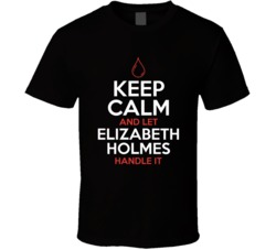 Keep Calm And Let Elizabeth Holmes Handle It The Dropout T Shirt