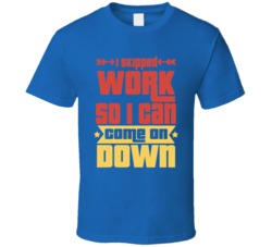 I Skipped Work So I Can Come On Down The Price Is Right T Shirt