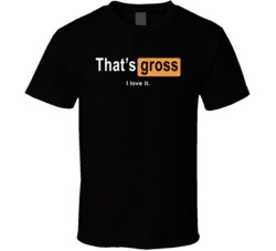 That's Gross I Love It Logo Parody T Shirt