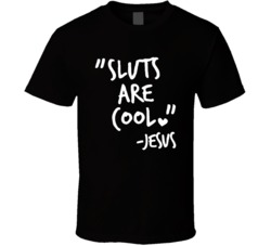 Sluts Are Cool Jesus Funny T Shirt