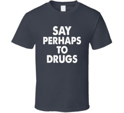 Say Perhaps To Drugs Funny T Shirt