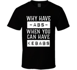 Why Have Abs When You Can Have Kebabs Funny T Shirt