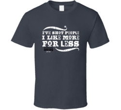 I've Shot People I Like More For Less Justified Tv Series Fan T Shirt