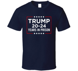 Trump 20 To 24 Years In Prison T Shirt