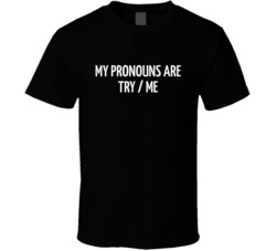 My Pronouns Are Try Me T Shirt