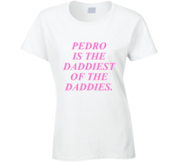 Pedro Is The Daddiest Of The Daddies Funny Ladies T Shirt