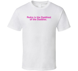 Pedro Is The Daddiest Of The Daddies Pedro Pascal Fan T Shirt