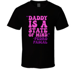 Daddy Is A State Of Mind Pedro Pascal Fan T Shirt