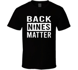 Back Nines Matter Golfers T Shirt