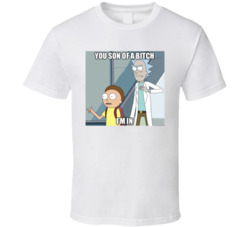 Rick And Morty You Son Of A Bitch Im In Meme T Shirt