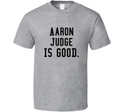 Aaron Judge Is Good T Shirt