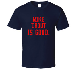 Mike Trout Is Good T Shirt