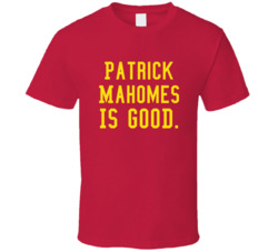 Patrick Mahomes Is Good T Shirt
