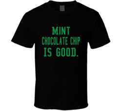 Mint Chocolate Chip Is Good T Shirt