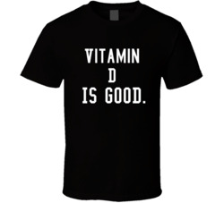 Vitamin D Is Good T Shirt