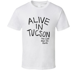 The Last Man On Earth Alive In Tucson T Shirt