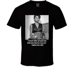 Sophia Loren Drinking Wine And Eating Quote T Shirt