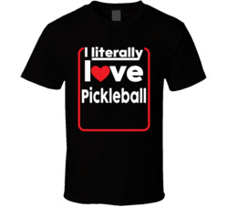 I Literally Love Pickleball T Shirt