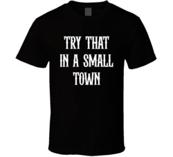 Try That In A Small Town Country Music T Shirt