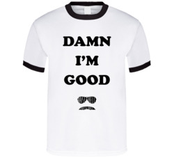 Damn I'm Good Raise Hell Praise Dale Earnhardt Race Fan T Shirt