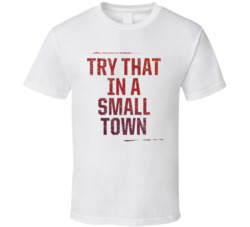 Try That In A Small Town Music Fan T Shirt