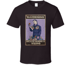Micheal Myers Gardening Because Murder Is Wrong T Shirt