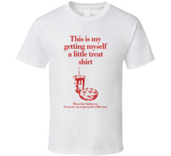 Getting Myself A Little Treat T Shirt