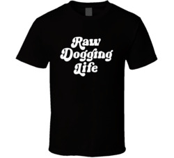 Raw Dogging Life Funny T Shirt