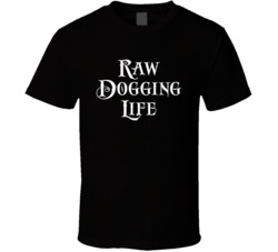 Raw Dogging Life Cool Funny T Shirt