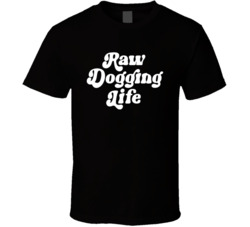 Raw Dogging Life T Shirt