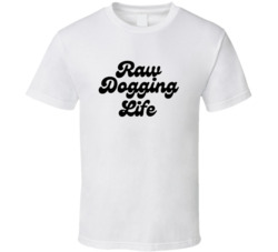 Funny Raw Dogging Life T Shirt