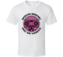 Working Weekends Does Not Compute Family Guy Tv Show T Shirt