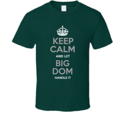 Keep Calm And Let Big Dom Handle It Philadelphia Security T Shirt